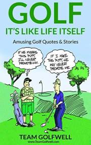 GOLF: It's Like Life Itself. Amusing Golf Quotes & Stories