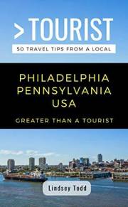 Greater Than a Tourist- Philadelphia Pennsylvania USA: 50 Travel Tips from a Local: Philadelphia Pennsylvania USA Travel Guid