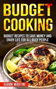 Budget Cooking: Budget Recipes To Save Money And Enjoy Life For All Busy People (Healthy Cooking)