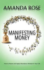 Manifesting Money: How to Master and Apply Abundance Mindset In Your Life