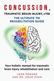 CONCUSSION, TRAUMATIC BRAIN INJURY, MILD TBI ULTIMATE REHABILITATION GUIDE: Your holistic manual for understanding head brain