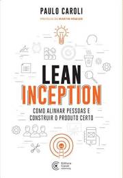 Lean Inception: Como Alinhar Pessoas e Construir o Produto Certo (Portuguese Edition)