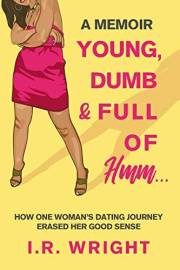 Young, Dumb & Full of hmm...: How One Woman's Dating Journey Erased Her Good Sense, a Memoir