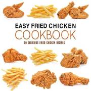 Easy Fried Chicken Cookbook: 50 Delicious Fried Chicken Recipes (2nd Edition)