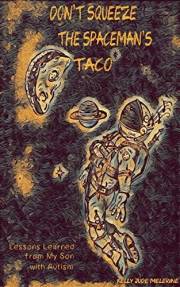 Don't Squeeze the Spaceman's Taco: Lessons Learned from My Son with Autism
