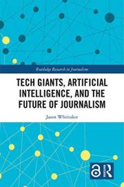 Tech Giants, Artificial Intelligence, and the Future of Journalism (Routledge Research in Journalism Book 26)