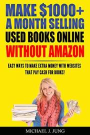 Make $1000+ A Month Selling Used Books Online WITHOUT Amazon: Easy Ways to Make Extra Money With Websites That Pay Cash For B