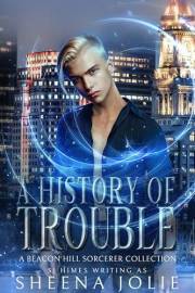 A History of Trouble: A Beacon Hill Sorcerer Collection (The Beacon Hill Sorcerer)