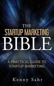 The Startup Marketing Bible: A Practical Guide To Startup Marketing