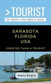 GREATER THAN A TOURIST- SARASOTA FLORIDA USA (TRAVEL GUIDE BOOK FROM A LOCAL): 50 Travel Tips from a Local: SARASOTA FLORIDA