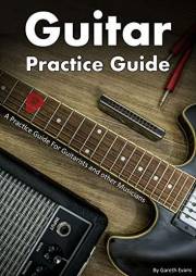 Guitar Practice Guide: A Practice Guide for Guitarists and other Musicians Guitar Practice Guide: A Practice Guide for Guitarists and other Musicians