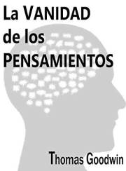 La vanidad de los pensamientos: Un libro puritano sobre el pensamiento (Spanish Edition)