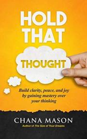 Hold that Thought: Build clarity, peace, and joy by gaining mastery over your thinking