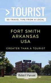 GREATER THAN A TOURIST-FORT SMITH ARKANSAS USA: 50 Travel Tips from a Local (Greater Than a Tourist North America & Caribbean