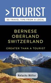 GREATER THAN A TOURIST- Bernese Oberland Switzerland: 50 Travel Tips from a Local (Greater Than a Tourist: Worldwide Travel T