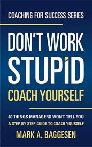 Don’t Work Stupid, Coach Yourself: 40 Things Managers Won’t Tell You. A Step by Step Guide to Coach Yourself (Coaching for Su