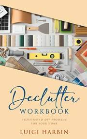 Declutter Workbook: Illustrated DIY Projects for your Home (Declutter Book Book 2)