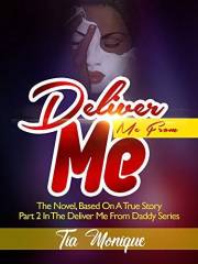 Deliver Me From Me: A Novel, Based On A True Story - Part 2 In The Deliver Me From Daddy Series