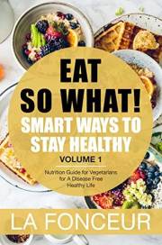 Eat So What!: Smart Ways to Stay Healthy | Nutrition Guide for Vegetarians for A Disease Free Healthy Life (Mini Edition) (Ea