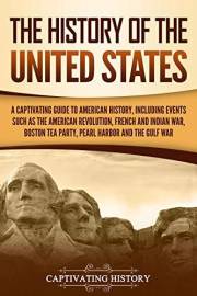 The History of the United States: A Captivating Guide to American History, Including Events Such as the American Revolution,