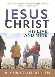 Jesus Christ, His Life and Mine: The Story of Jesus and How It Applies to Us in the Twitter Era