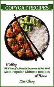 Copycat Recipes: Making PF Chang’s, Panda Express & Pei Wei Most Popular Chinese Recipes at Home (Famous Restaurant Copycat C
