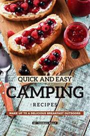 Quick and Easy Camping Recipes: Wake Up to A Delicious Breakfast Outdoors