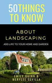 50 THINGS TO KNOW ABOUT LANDSCAPING: ADD LIFE TO YOUR HOME AND GARDEN (50 Things to Know Home Garden) 50 THINGS TO KNOW ABOUT LANDSCAPING: ADD LIFE TO YOUR HOME AND GARDEN (50 Things to Know Home Garden)