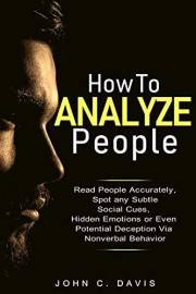 How to Analyze People: The Revealing Power of Facial Expression - Read People Accurately and Spot any Subtle Social Cues, Hid