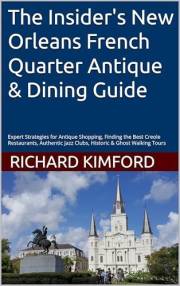 The Insider's New Orleans French Quarter Antique & Dining Guide: Expert Strategies for Antique Shopping, Finding the Best Cre
