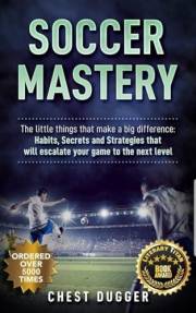 Soccer Mastery: The little things that make a big difference: Habits, Secrets and Strategies that will escalate your game to