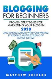 Blogging For Beginners: Proven Strategies for Marketing Your Blog in 2020 and Making a Profit with Your Writing by Creating M