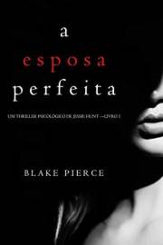 A Esposa Perfeita (Um Thriller Psicológico De Jessie Hunt — Livro 1) (Portuguese Edition)