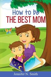 How To Be The Best Mom (Happy Mom Book 9)