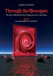 Through the Moongate. The Story of Richard Garriott, Origin Systems Inc. and Ultima: Part 1 - From Akalabeth to Ultima VI