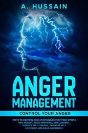 Anger Management: Control Your Anger Steps to Control Your Emotions, Be Free From Anxiety and Stress, Build Emotional Intelli