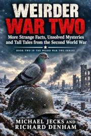 Weirder War Two: More Strange Facts, Unsolved Mysteries and Tall Tales from the Second World War (Weird War Two Book 2)