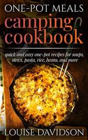 One-Pot Meals Camping Cookbook: Quick and Easy One-Pot Recipes for Soups, Stews, Pasta, Rice, Beans and More (Camp Cooking) One-Pot Meals Camping Cookbook: Quick and Easy One-Pot Recipes for Soups, Stews, Pasta, Rice, Beans and More (Camp Cooking)