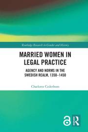 Married Women in Legal Practice: Agency and Norms in the Swedish Realm, 1350-1450 (Routledge Research in Gender and History B