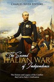 The Second Italian War of Independence: The History and Legacy of the Conflict that Led to Italy’s Unification