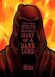 There and NEVER, EVER BACK AGAIN: A Dark Lord's Diary: (A Memoir and Manifesto For Villains and Monsters) (Dark Lords Live!)