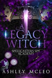 A Legacy Witch: A Supernatural Spy Academy Series (Spellcasters Spy Academy Book 1)
