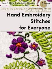 Hand Embroidery Stitches for Everyone, 1st Edition: A step-by-step pictorial guide to 200 embroidery stitches with patterns a