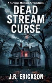 Dead Stream Curse: A Northern Michigan Asylum Novel