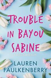 Trouble in Bayou Sabine: A Bayou Sabine Novel (The Bayou Sabine Series Book 1)