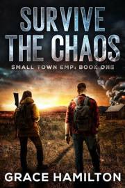 Survive the Chaos: A Post-Apocalyptic EMP Saga Filled With Fascinating Characters & Prepper Info (Small Town EMP Book 1)