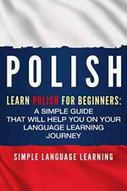 Polish: Learn Polish for Beginners: A Simple Guide that Will Help You on Your Language Learning Journey