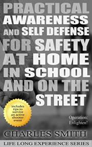 Practical Awareness And Self Defense For Safety At Home In School And On The Street: OPERATION: Enlighten!