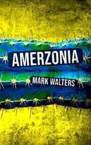 Amerzonia: A Savage Journey Through The Americas To The Amazon