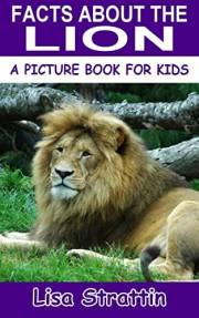 Facts About the Lion (A Picture Book For Kids 188)